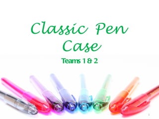 Classic Pen
    Case
   Teams 1 & 2




                 1
 