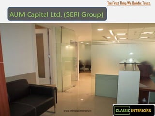 The First Thing We Build is Trust.


AUM Capital Ltd. (SERI Group)




                www.theclassicinteriors.in
 