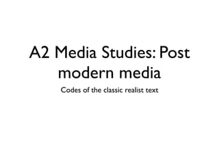 A2 Media Studies: Post
   modern media
    Codes of the classic realist text
 
