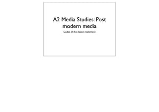 A2 Media Studies: Post
modern media
Codes of the classic realist text
 