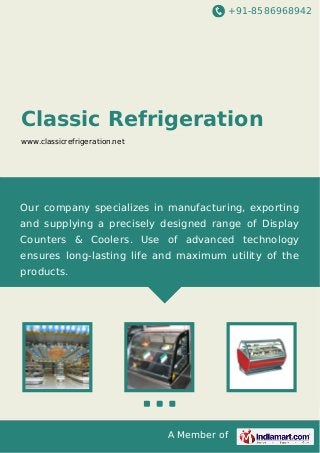 +91-8586968942

Classic Refrigeration
www.classicrefrigeration.net

Our company specializes in manufacturing, exporting
and supplying a precisely designed range of Display
Counters & Coolers. Use of advanced technology
ensures long-lasting life and maximum utility of the
products.

A Member of

 