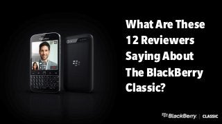 WhatAreThese
12Reviewers
SayingAbout
TheBlackBerry
Classic?
 