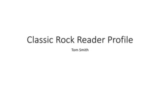 Classic Rock Reader Profile
Tom Smith
 