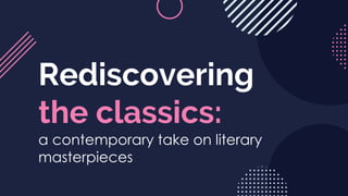 Rediscovering
the classics:
a contemporary take on literary
masterpieces
 
