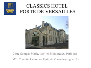 CLASSICS HOTEL  PORTE DE VERSAILLES 3 rue Georges Marie, Issy-les-Moulineaux, Paris sud  M° : Corentin Celton ou Porte de Versailles (ligne 12) 