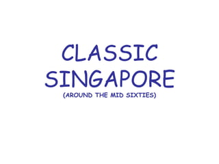CLASSIC SINGAPORE (AROUND THE MID SIXTIES) 