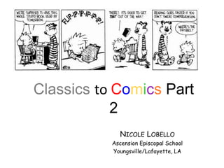 Classics to Comics Part
2
NICOLE LOBELLO
Ascension Episcopal School
Youngsville/Lafayette, LA
 
