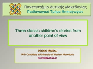 Three classic children’s stories from
another point of view

Kiriaki Melliou
PhD Candidate at University of Western Macedonia
kurmell@yahoo.gr

 
