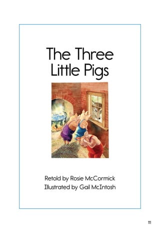 111
The Three
Little Pigs
Retold by Rosie McCormick
Illustrated by Gail McIntosh
 