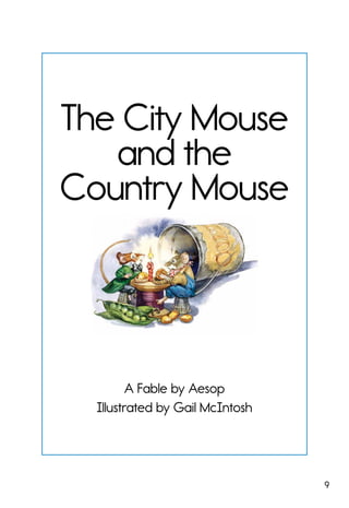 9
The City Mouse
and the
Country Mouse
A Fable by Aesop
Illustrated by Gail McIntosh
 