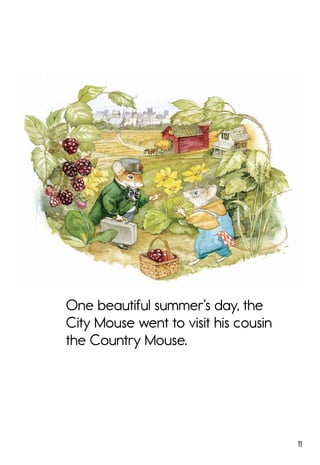 11
One beautiful summer’s day, the
City Mouse went to visit his cousin
the Country Mouse.
 