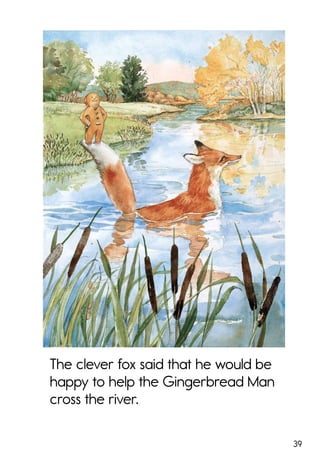 39
The clever fox said that he would be
happy to help the Gingerbread Man
cross the river.
 