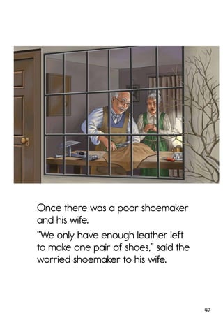 47
Once there was a poor shoemaker
and his wife.
“We only have enough leather left
to make one pair of shoes,” said the
worried shoemaker to his wife.
 