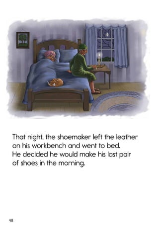 48
That night, the shoemaker left the leather
on his workbench and went to bed.
He decided he would make his last pair
of shoes in the morning.
 