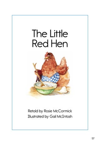 57
The Little
Red Hen
Retold by Rosie McCormick
Illustrated by Gail McIntosh
 