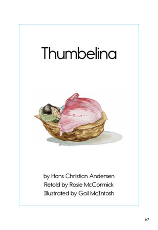 67
Thumbelina
by Hans Christian Andersen
Retold by Rosie McCormick
Illustrated by Gail McIntosh
 