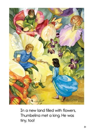 81
In a new land filled with flowers,
Thumbelina met a king. He was
tiny, too!
 
