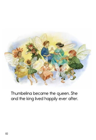 82
Thumbelina became the queen. She
and the king lived happily ever after.
 