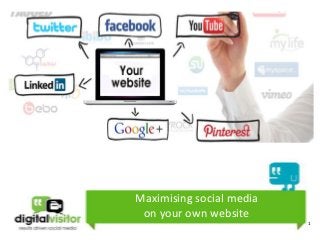 Maximising social media
 on your own website
                          1
 