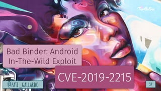 TurtleSec
@pati_gallardo 37
@pati_gallardo 37
TurtleSec
Bad Binder: Android
In-The-Wild Exploit
CVE-2019-2215
 