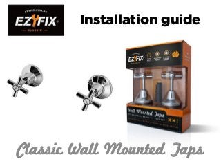 Installation guide
Classic Wall Mounted Taps
 
