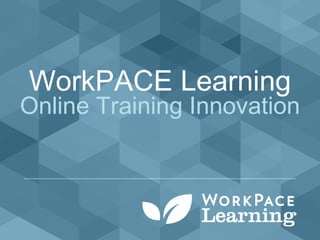 WorkPACE Learning
Online Training Innovation
 
