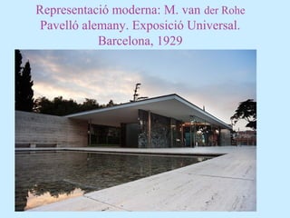 Representació moderna: M. van der Rohe
Pavelló alemany. Exposició Universal.
Barcelona, 1929
 