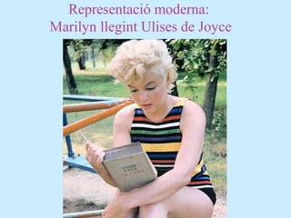 Representació moderna:
Marilyn llegint Ulises de Joyce
 