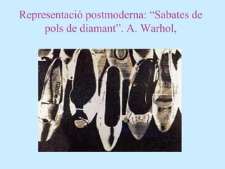 Representació postmoderna: “Sabates de
pols de diamant”. A. Warhol,
 