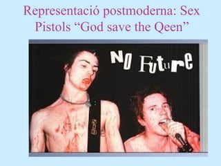 Representació postmoderna: Sex
Pistols “God save the Qeen”
 