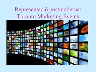 Representació postmoderna:
Toronto Marketing Events
 