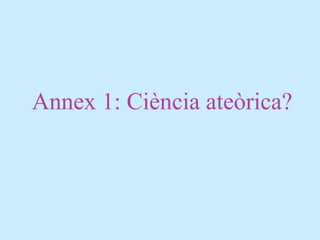Annex 1: Ciència ateòrica?
 