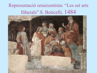 Representació renaixentista: “Les set arts
lliberals” S. Boticelli, 1484
 