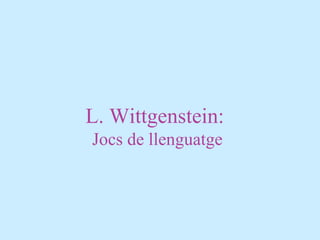 L. Wittgenstein:
Jocs de llenguatge
 