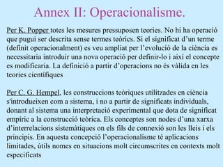 Annex II: Operacionalisme.
Per K. Popper totes les mesures pressuposen teories. No hi ha operació
que pugui ser descrita s...