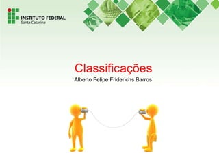 Classificações
Alberto Felipe Friderichs Barros
 