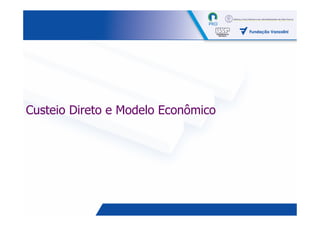 Custeio Direto e Modelo Econômico




                                    39
 