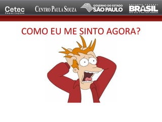 COMO EU ME SINTO AGORA?
 