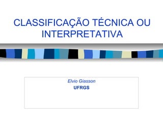 CLASSIFICAÇÃO TÉCNICA OU
INTERPRETATIVA

Elvio Giasson
UFRGS

 
