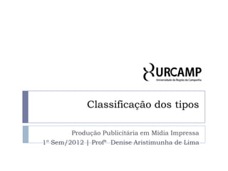 Classificação dos tipos

        Produção Publicitária em Mídia Impressa
1º Sem/2012 | Profª Denise Aristimunha de Lima
 