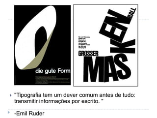    "Tipografia tem um dever comum antes de tudo:
    transmitir informações por escrito. "

    -Emil Ruder
 