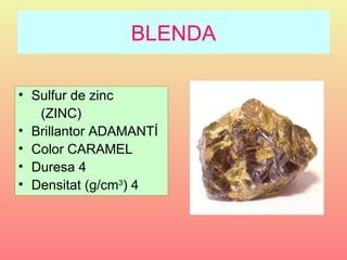 BLENDA

• Sulfur de zinc
   (ZINC)
• Brillantor ADAMANTÍ
• Color CARAMEL
• Duresa 4
• Densitat (g/cm3) 4
 