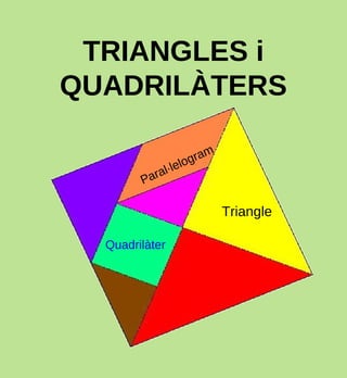 TRIANGLES i
QUADRILÀTERS
l
l ·l e
ara
P

ram
og

Triangle
Quadrilàter

 