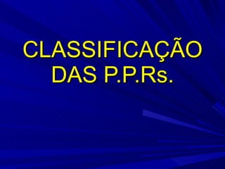 CLASSIFICAÇÃO DAS P.P.Rs. 