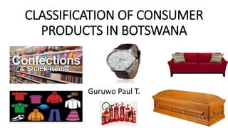 Guruwo Paul T.
CLASSIFICATION OF CONSUMER
PRODUCTS IN BOTSWANA
1
 