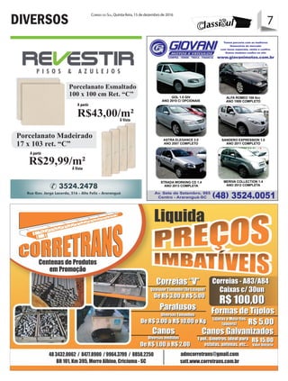 7Correio do Sul, Quinta-feira, 15 de dezembro de 2016
7DIVERSOS
Cuba de apoio Redonda
41 cm Louça Branca
álidos para o Mês de Setembro,
quanto durarem os estoques.
R$44,50em até 6x no cartão
R$49,99 em 6 x no cartão.
Á Vista
Á Vista
A partir
A partir
R$43,00/m²
R$29,99/m²
Porcelanato Madeirado
17 x 103 ret. “C”
Porcelanato Esmaltado
100 x 100 cm Ret. “C”
 