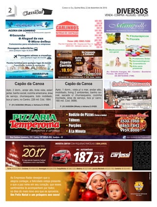 2 Correio do Sul, Quinta-feira, 22 de dezembro de 2016
2
VENDA-COMPRA-ALUGUEL-SERVIÇOS
DIVERSOS
Capão da Canoa
Apto. 2 dorm., andar alto, linda vista, estar/
jantar, banho social, cozinha americana, área
de serviço, churrasqueira, todo mobiliado,
box p/ carro, no Centro. 226 mil. Cód. 1864.
F: (51) 84363594 (Whats) c/ Adriana.Cr.51620.
Capão da Canoa
Apto. 1 dorm., vista p/ o mar, andar alto,
mobiliado, living 2 ambientes, banho so-
cial, sacada c/ churrasqueira, cozinha
montada, área de serviço, box p/ carro.
180 mil. Cód. 0686.
F: (51) 84363594 (Whats) c/ Adriana.Cr.51620.
 