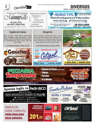 2 Correio do Sul, Quinta-feira, 16 de Fevereiro de 2017
2
VENDA-COMPRA-ALUGUEL-SERVIÇOS
DIVERSOS
Capão da Canoa
Apto. 2 dorm., andar alto c/ linda vista,
todo mobiliado, sala estar/jantar, banho
social, cozinha americana, área de servi-
ço, churrasqueira, box p/ carro. 225 mil.
Cód. 1864.
F: (51) 98436.3594 (Whats) c/ Adriana.Cr.51620.
Xangri-lá
Casa em condomínio, Casa Hermosa, 2 dorm., 1 suíte,
banho social, living 2 ambientes, sala estar/jantar, cozi-
nha, área de serviço, churrasqueira, água quente, gás
central, mobiliada, infra completa c/ piscinas, salão de
festas, portaria 24 hs, etc. 360 mil.Cód. 2405.
F: (51) 98436.3594 (Whats) c/ Adriana.Cr.51620.
 
