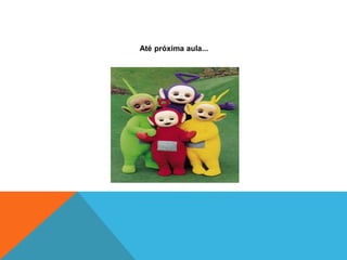 Até próxima aula... 
