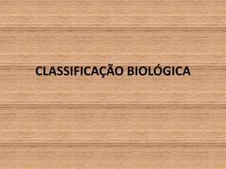 CLASSIFICAÇÃO BIOLÓGICA 